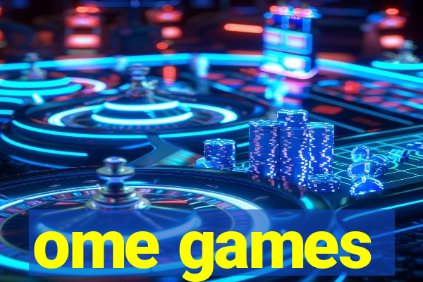 ome games